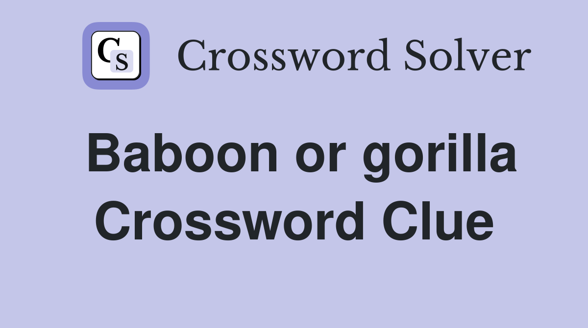 Baboon or gorilla Crossword Clue