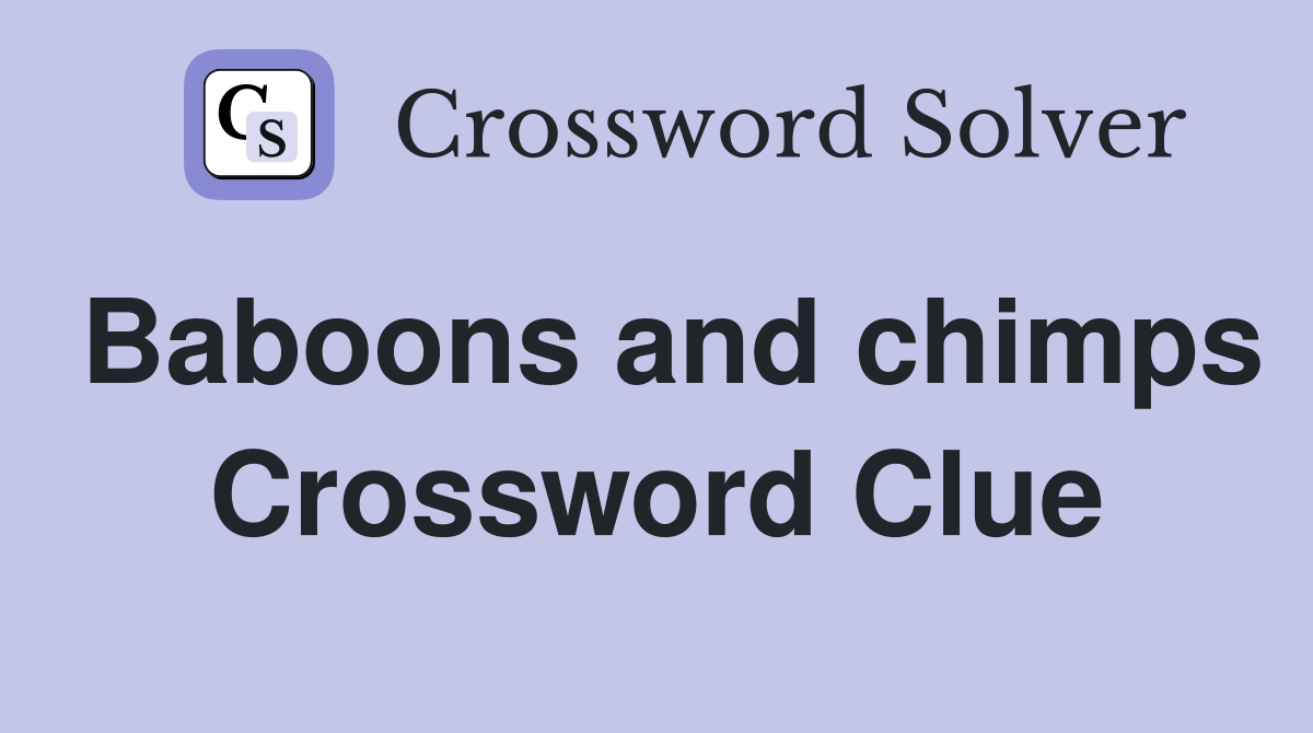Baboons and chimps Crossword Clue