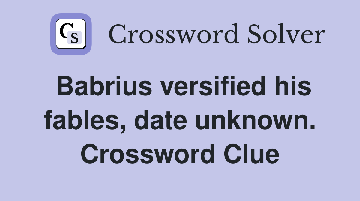 Babrius versified his fables, date unknown. Crossword Clue