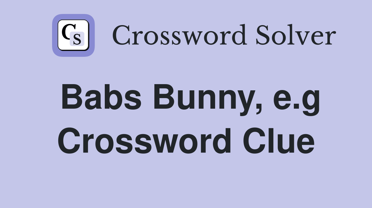 Babs Bunny, e.g Crossword Clue