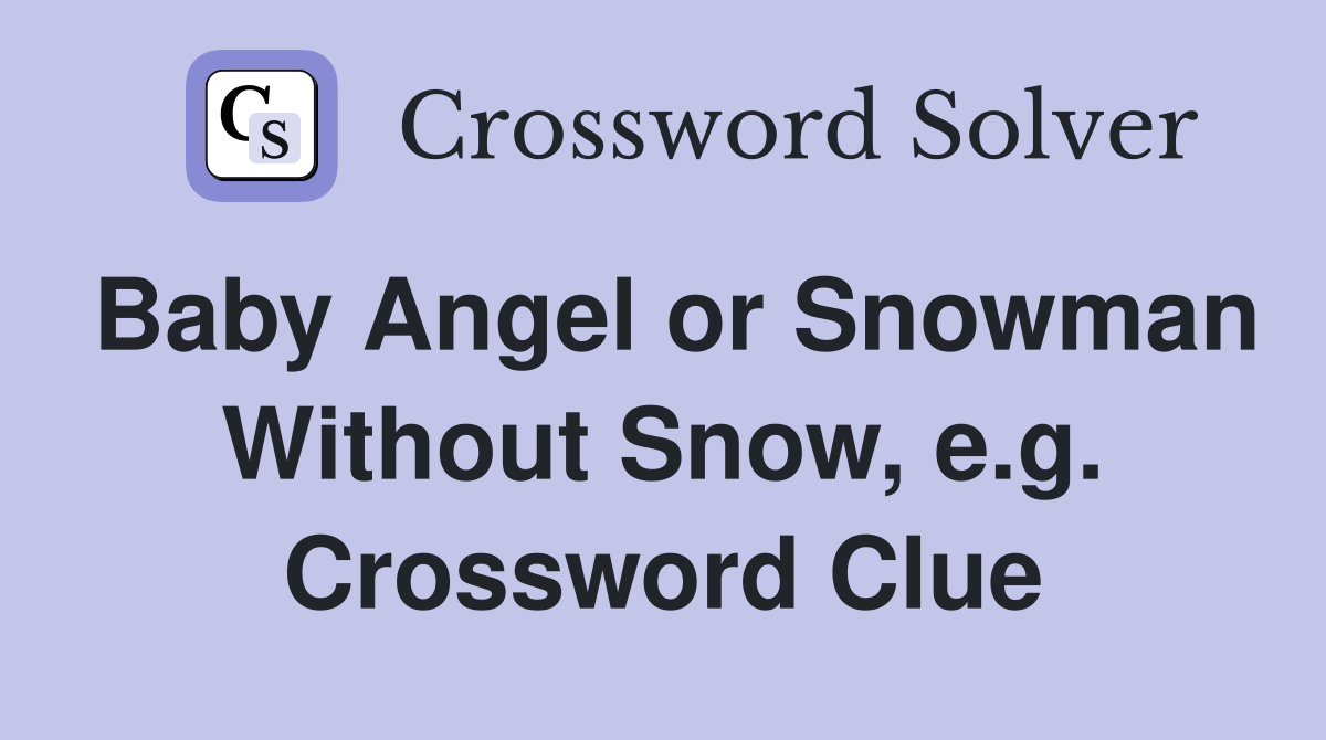 Baby Angel or Snowman Without Snow, e.g. Crossword Clue