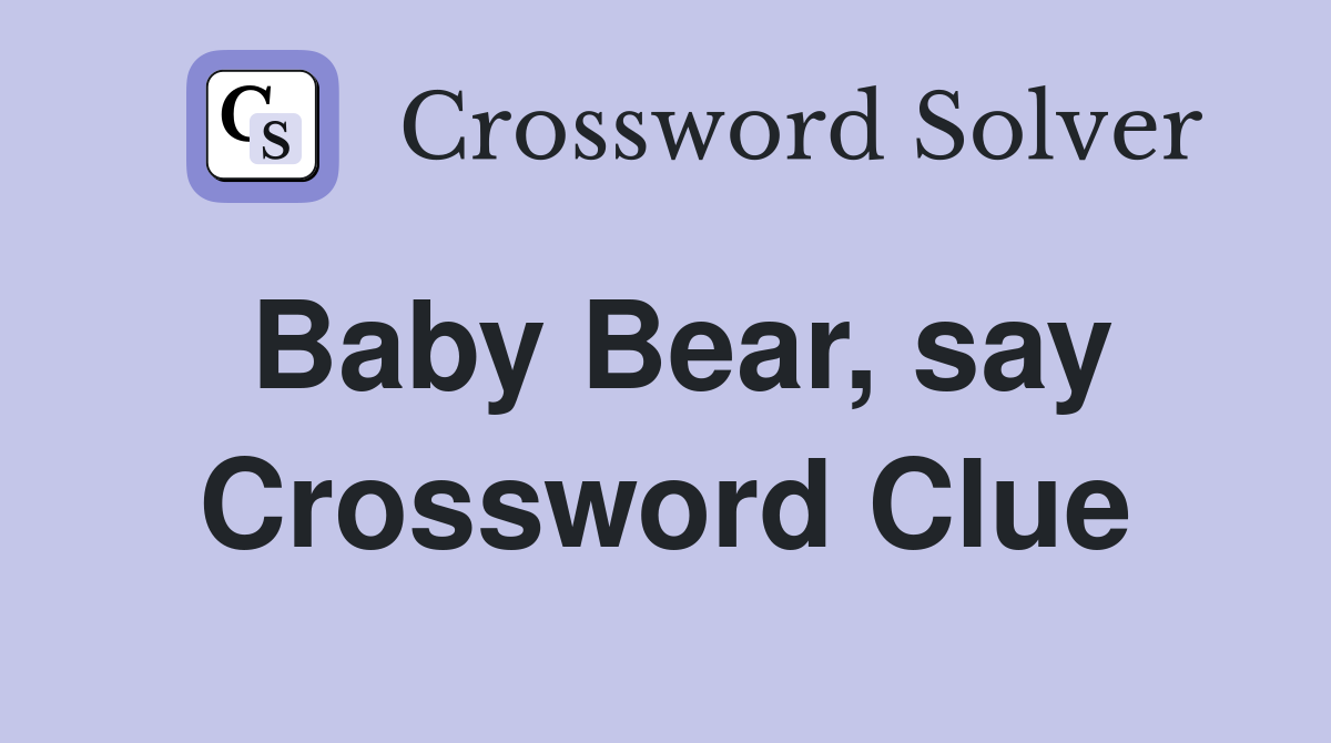 Baby Bear, say Crossword Clue