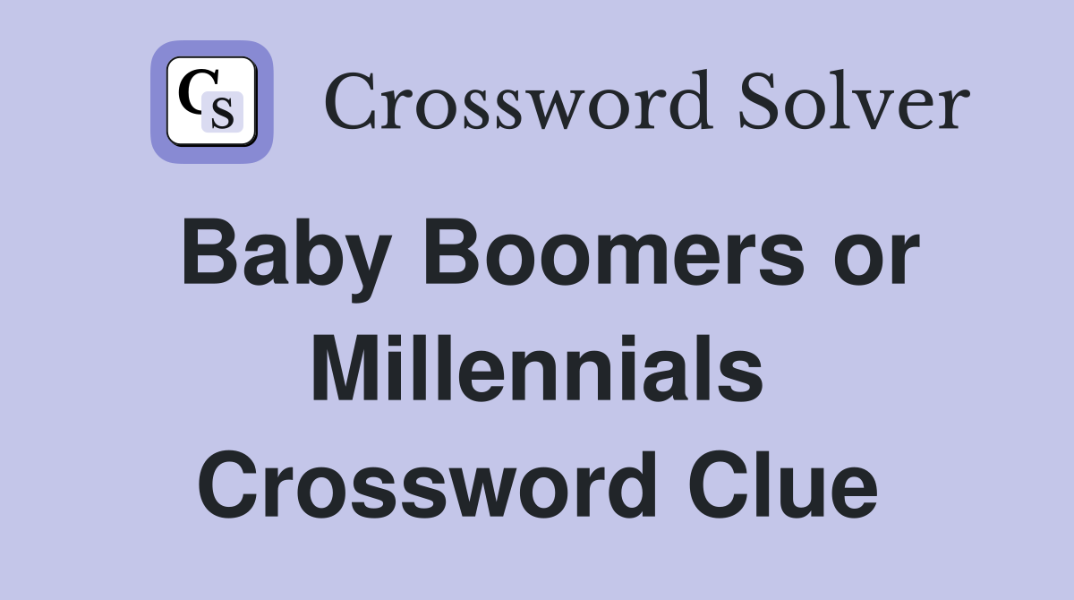Baby Boomers or Millennials Crossword Clue