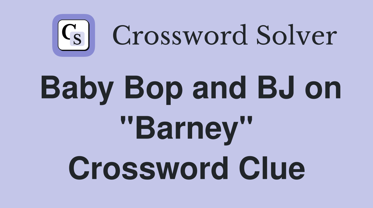 Baby Bop and BJ on "Barney" Crossword Clue