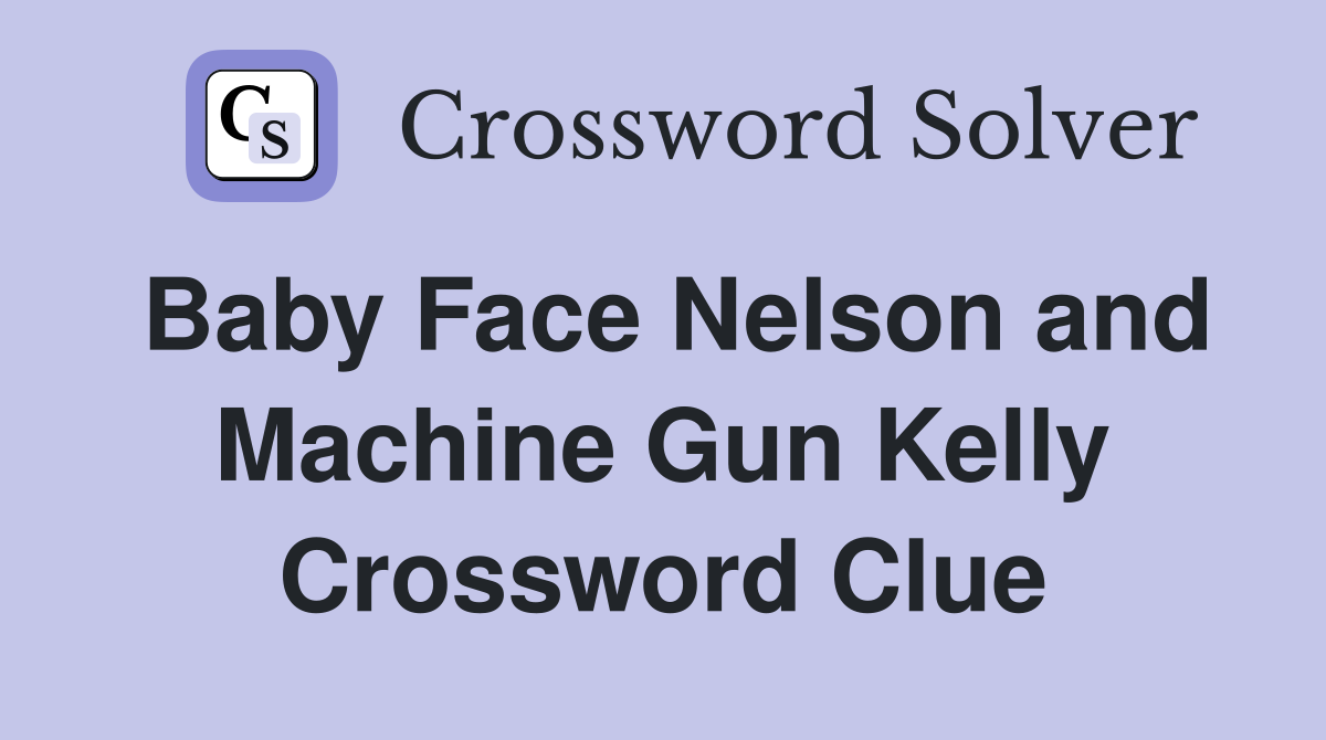 Baby Face Nelson and Machine Gun Kelly Crossword Clue