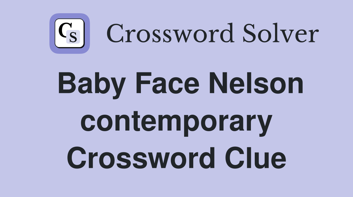 Baby Face Nelson contemporary Crossword Clue