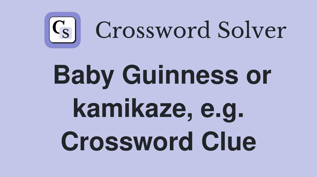 Baby Guinness or kamikaze, e.g. Crossword Clue