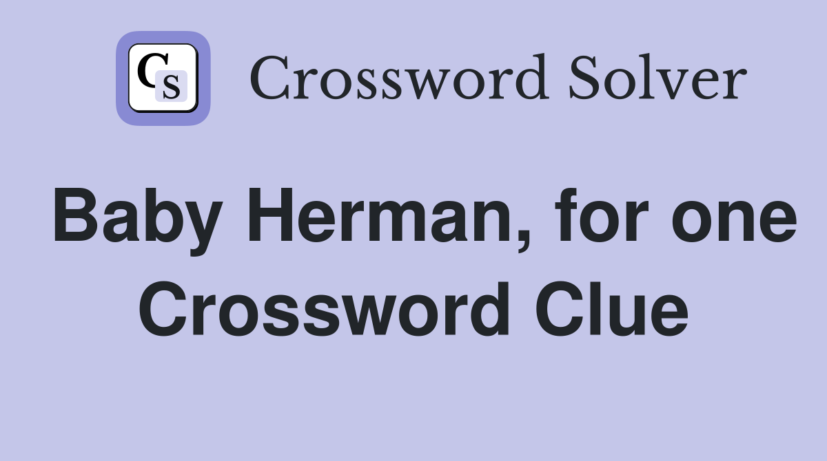 Baby Herman, for one Crossword Clue