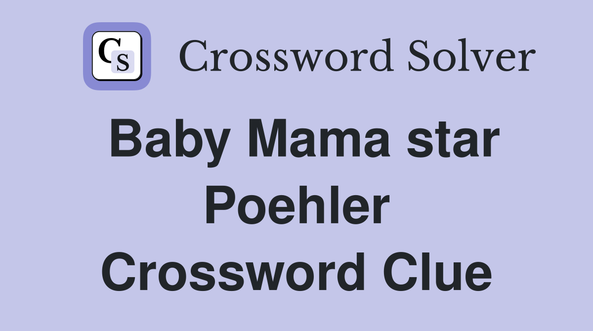 Baby Mama star Poehler Crossword Clue