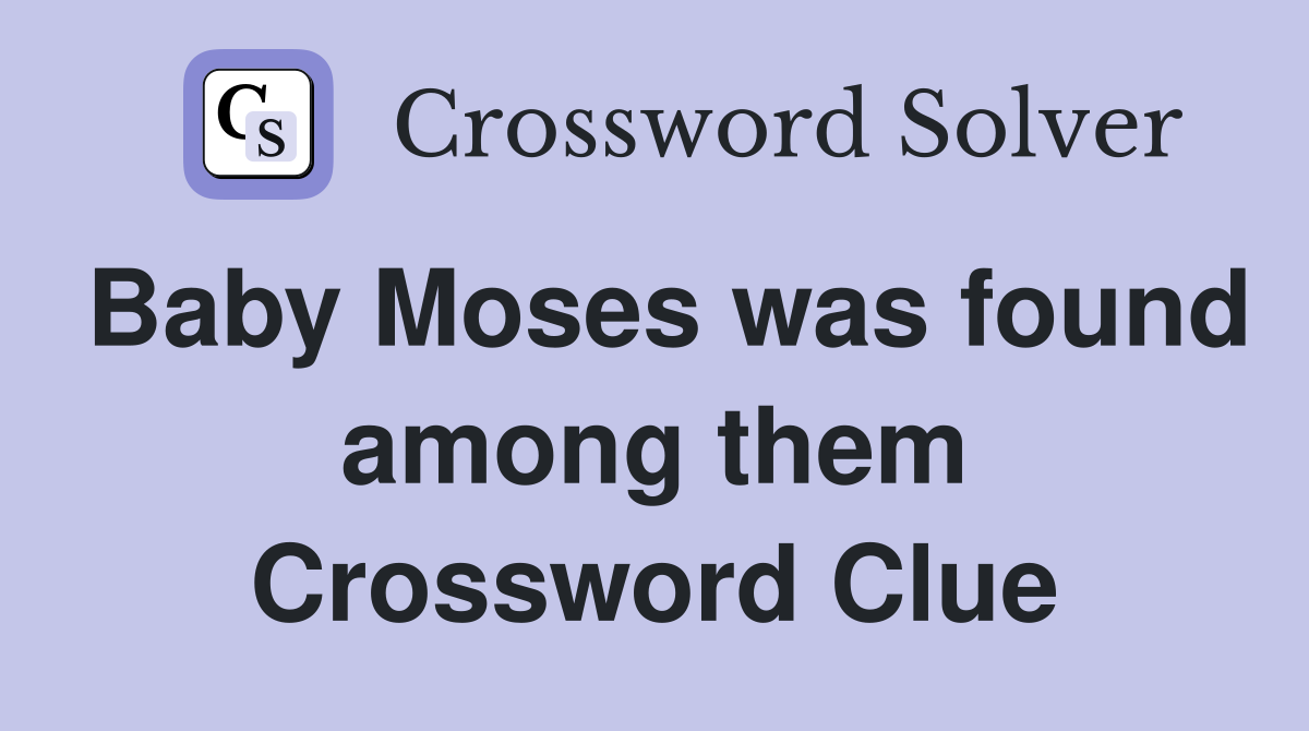 Baby Moses was found among them Crossword Clue