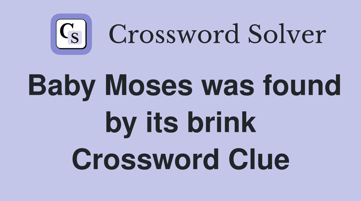 Baby Moses was found by its brink Crossword Clue