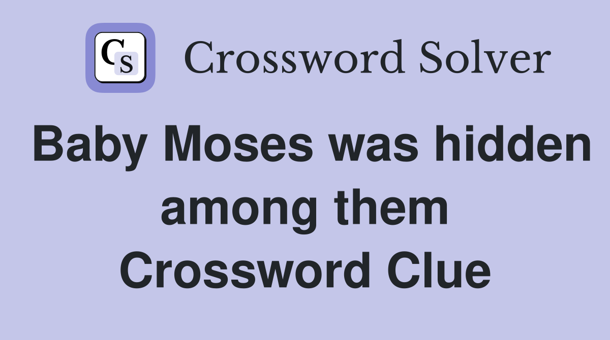 Baby Moses was hidden among them Crossword Clue