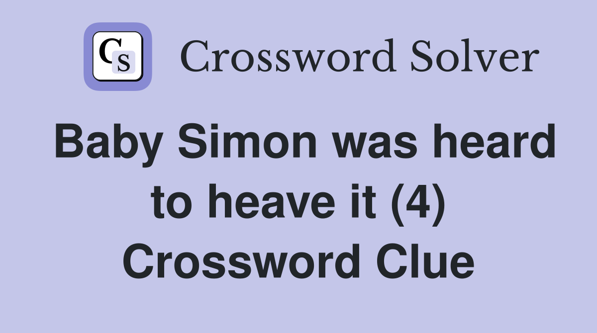 Baby Simon was heard to heave it (4) Crossword Clue