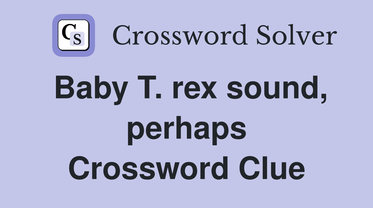 Baby T. rex sound, perhaps Crossword Clue