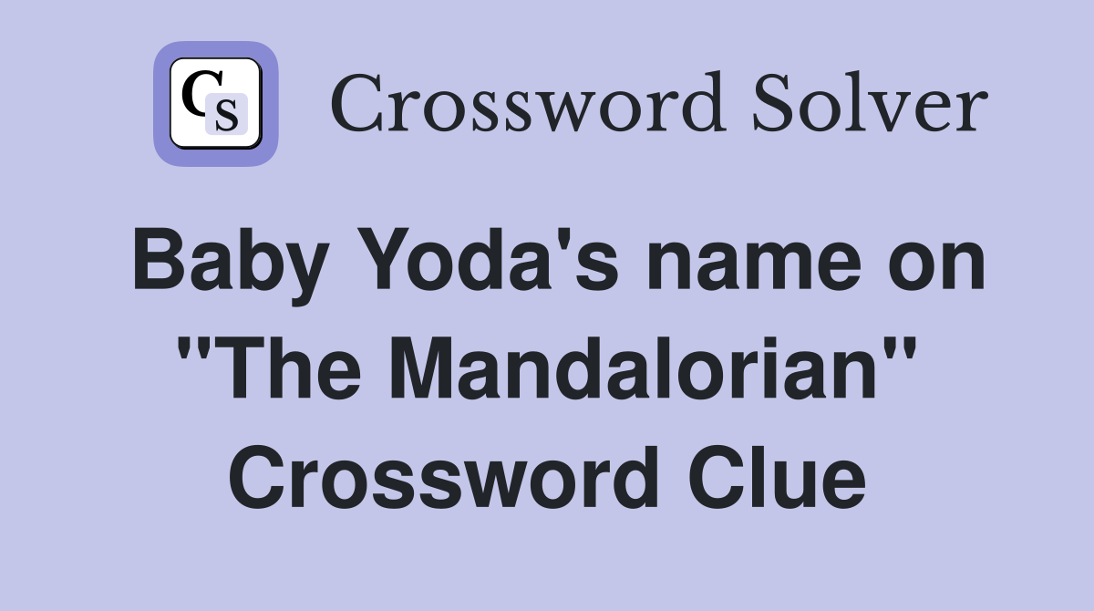 Baby Yoda's name on "The Mandalorian" Crossword Clue