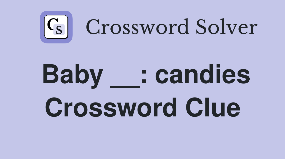 Baby __: candies Crossword Clue