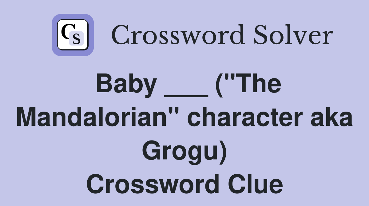 Baby ___ ("The Mandalorian" character aka Grogu) Crossword Clue
