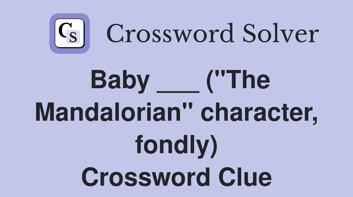 Baby ___ ("The Mandalorian" character, fondly) Crossword Clue
