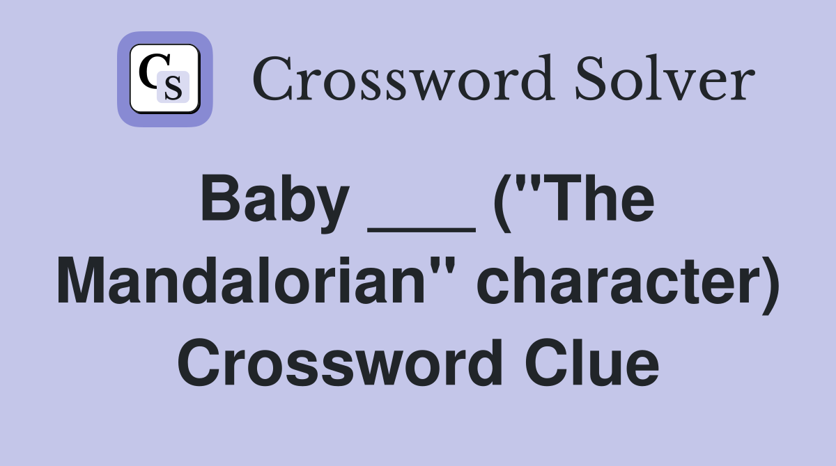 Baby ___ ("The Mandalorian" character) Crossword Clue