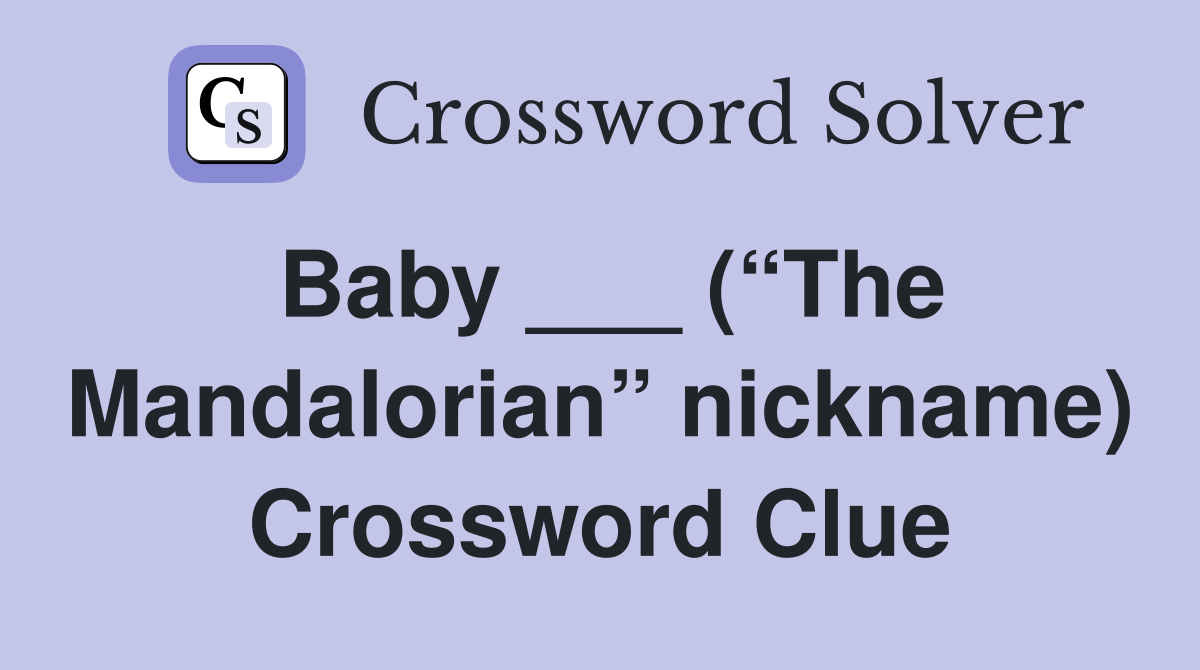 Baby ___ (“The Mandalorian” nickname) Crossword Clue