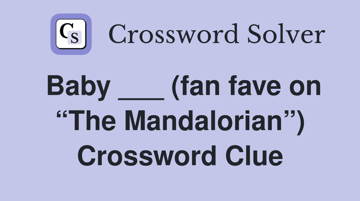Baby ___ (fan fave on “The Mandalorian”) Crossword Clue