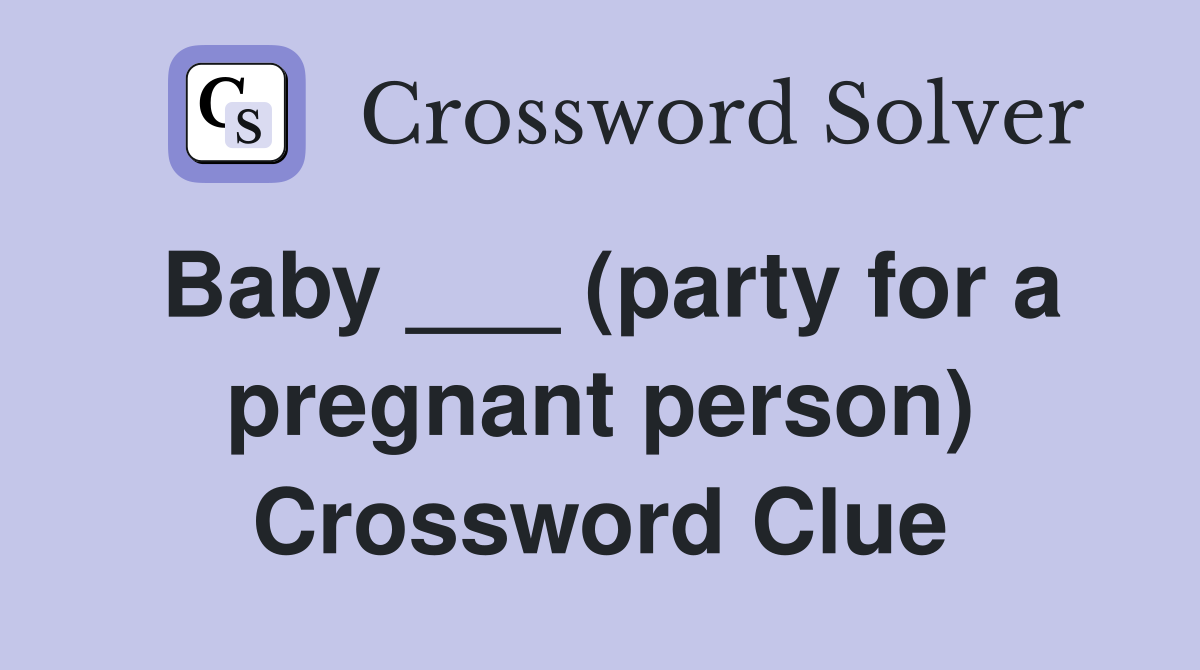 Baby ___ (party for a pregnant person) Crossword Clue