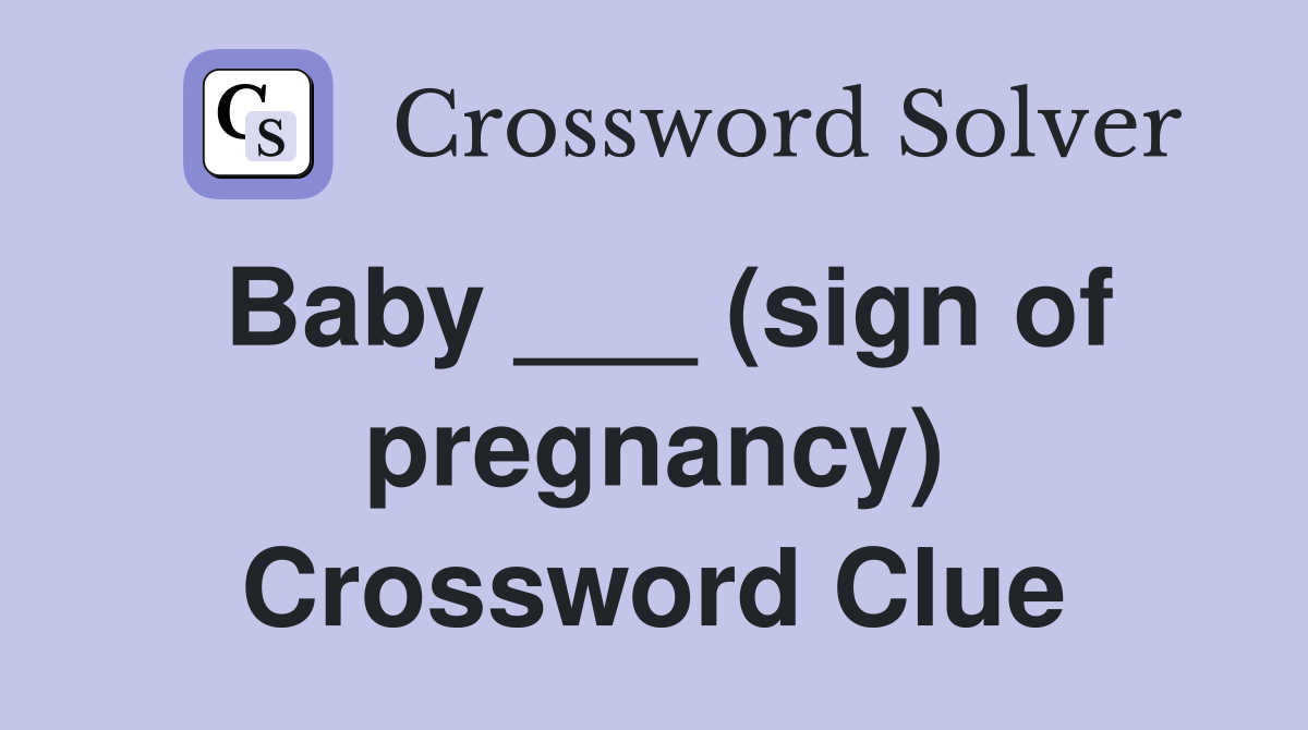 Baby ___ (sign of pregnancy) Crossword Clue