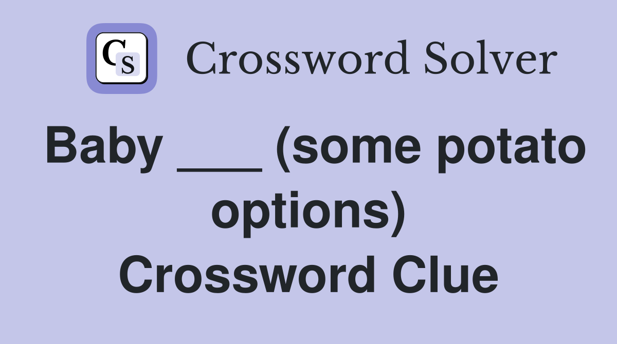 Baby ___ (some potato options) Crossword Clue