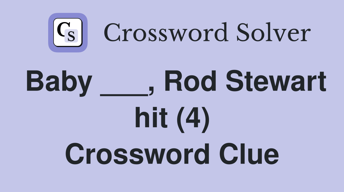 Baby ___, Rod Stewart hit (4) Crossword Clue