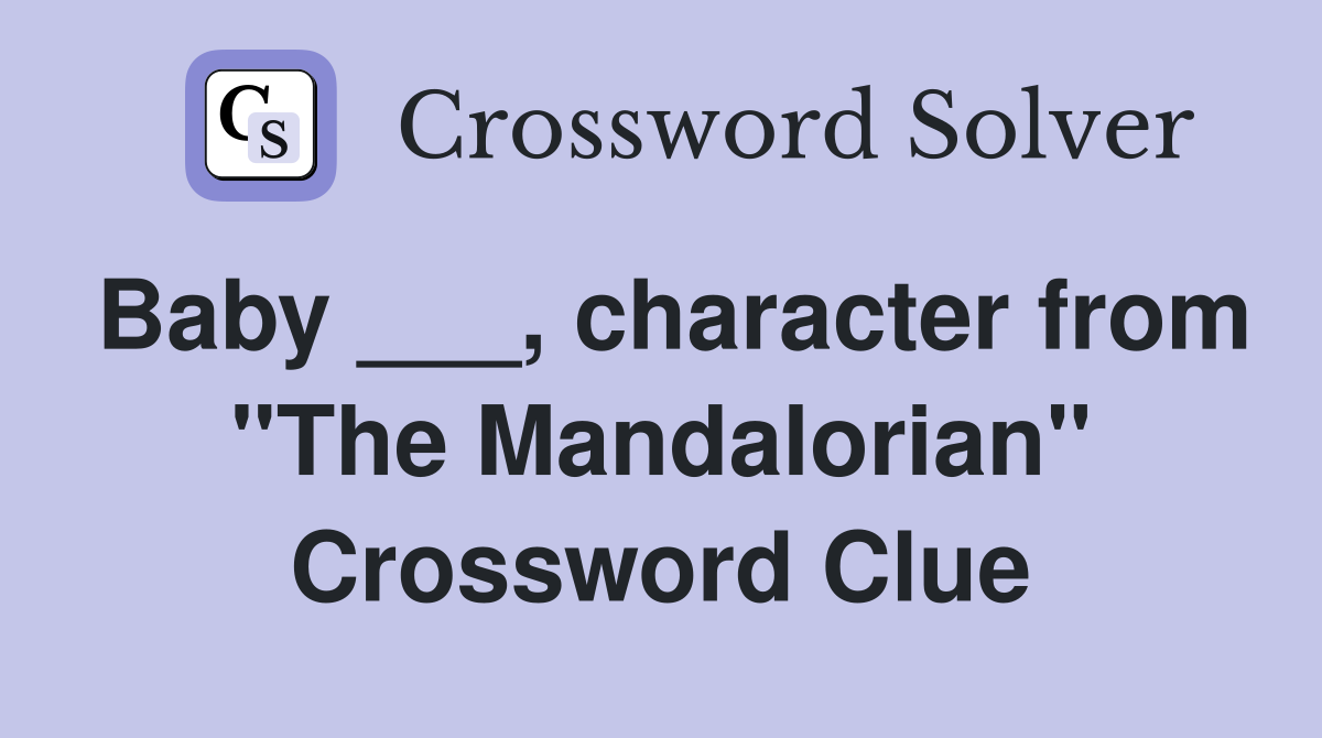 Baby ___, character from "The Mandalorian" Crossword Clue