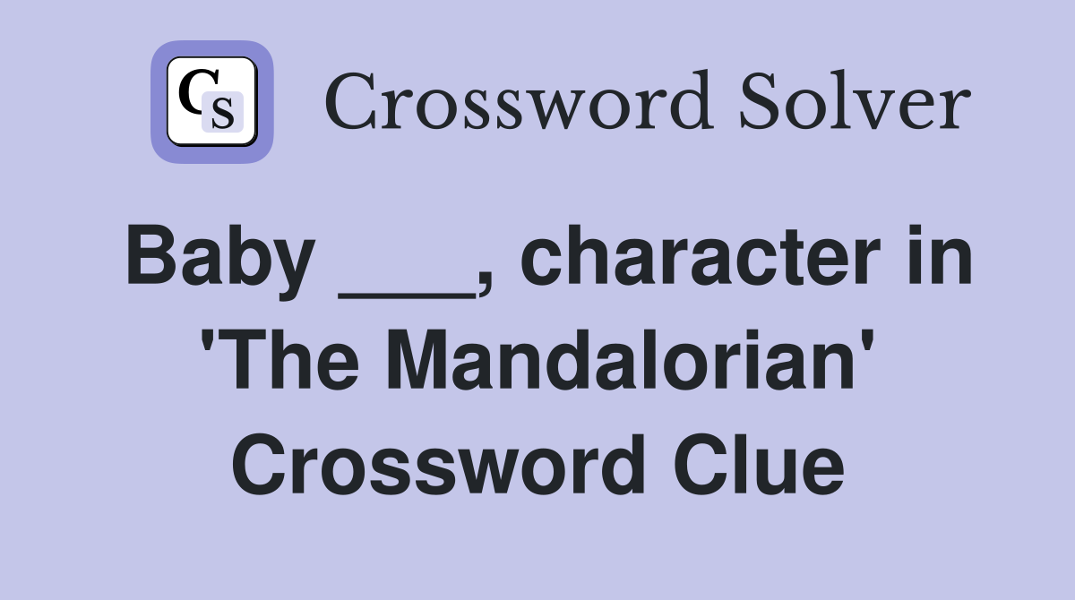 Baby ___, character in 'The Mandalorian' Crossword Clue