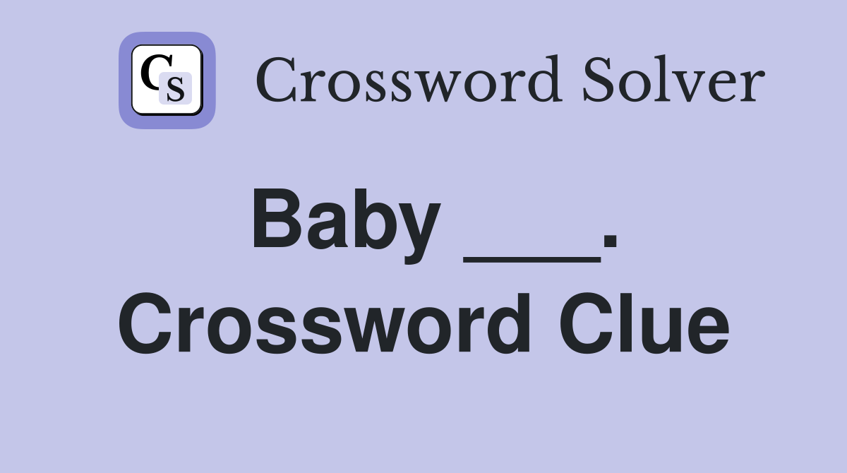 Baby ___. Crossword Clue