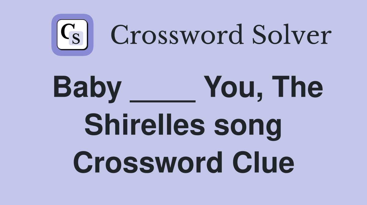 Baby ____ You, The Shirelles song Crossword Clue