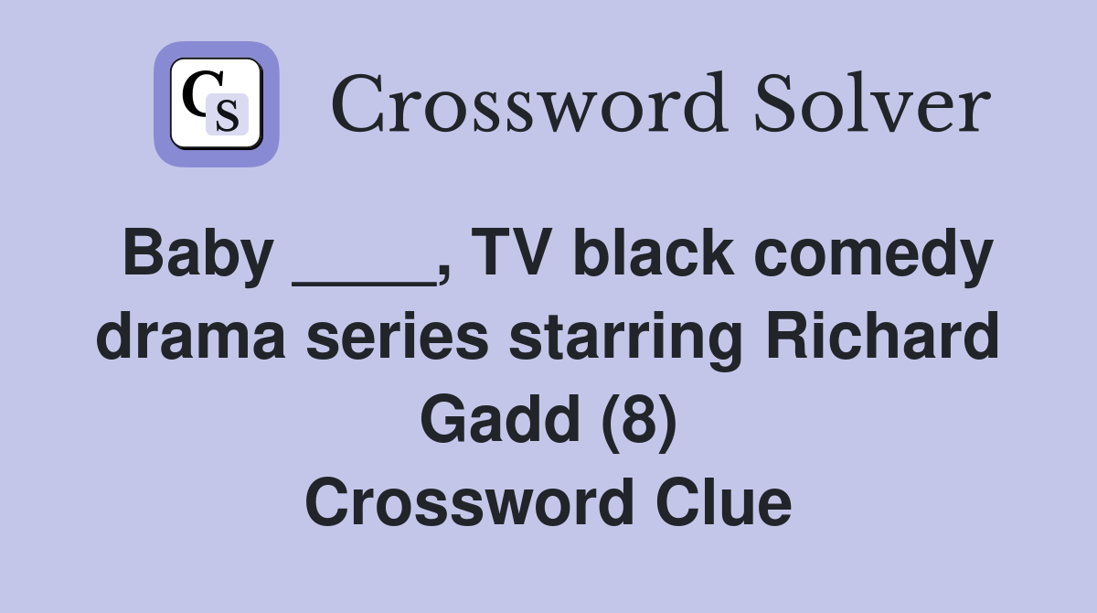 Baby ____, TV black comedy drama series starring Richard Gadd (8) Crossword Clue