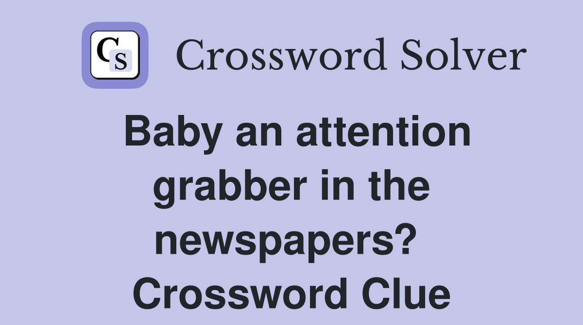 Baby an attention grabber in the newspapers?  Crossword Clue