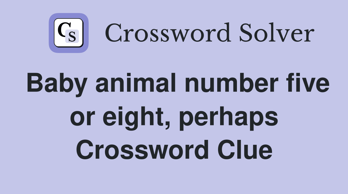 Baby animal number five or eight, perhaps Crossword Clue
