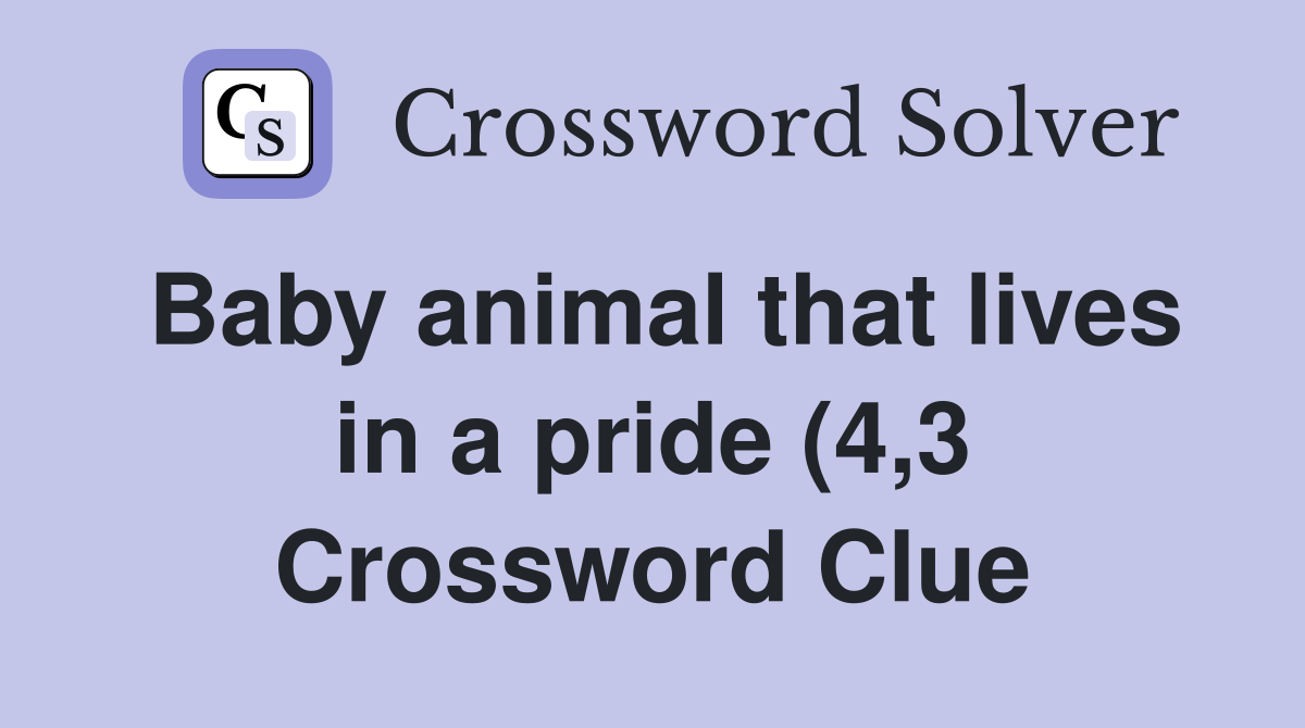Baby animal that lives in a pride (4 3) Crossword Clue Answers Baby animal that lives in a pride (4 3) Crossword Clue Answers