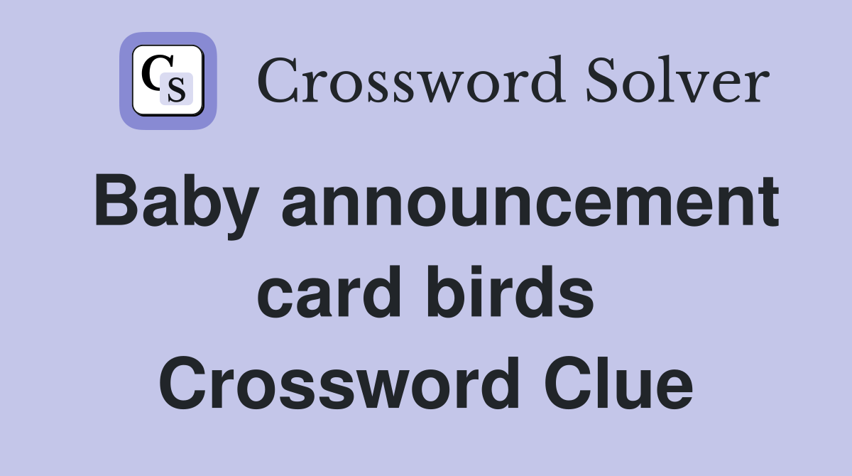 Baby announcement card birds Crossword Clue
