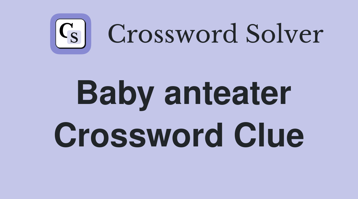Baby anteater Crossword Clue