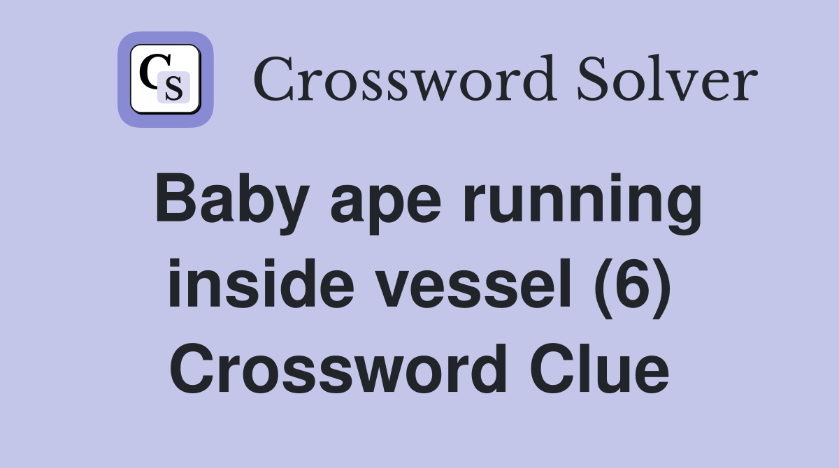 Baby ape running inside vessel (6) Crossword Clue