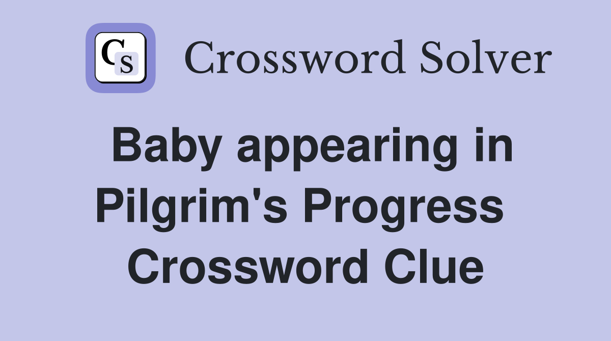 Baby appearing in Pilgrim's Progress  Crossword Clue