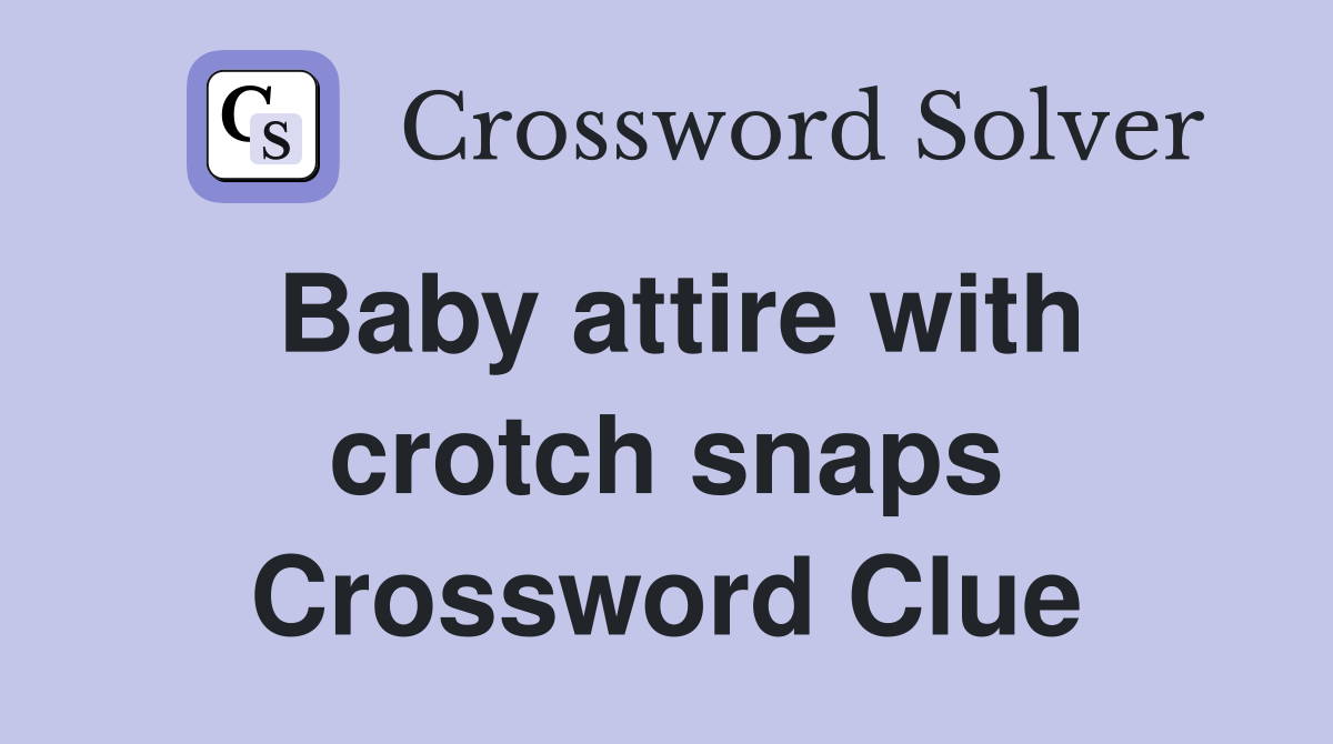 Baby attire with crotch snaps Crossword Clue