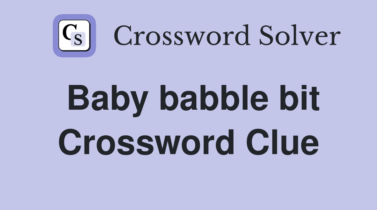 Baby babble bit Crossword Clue