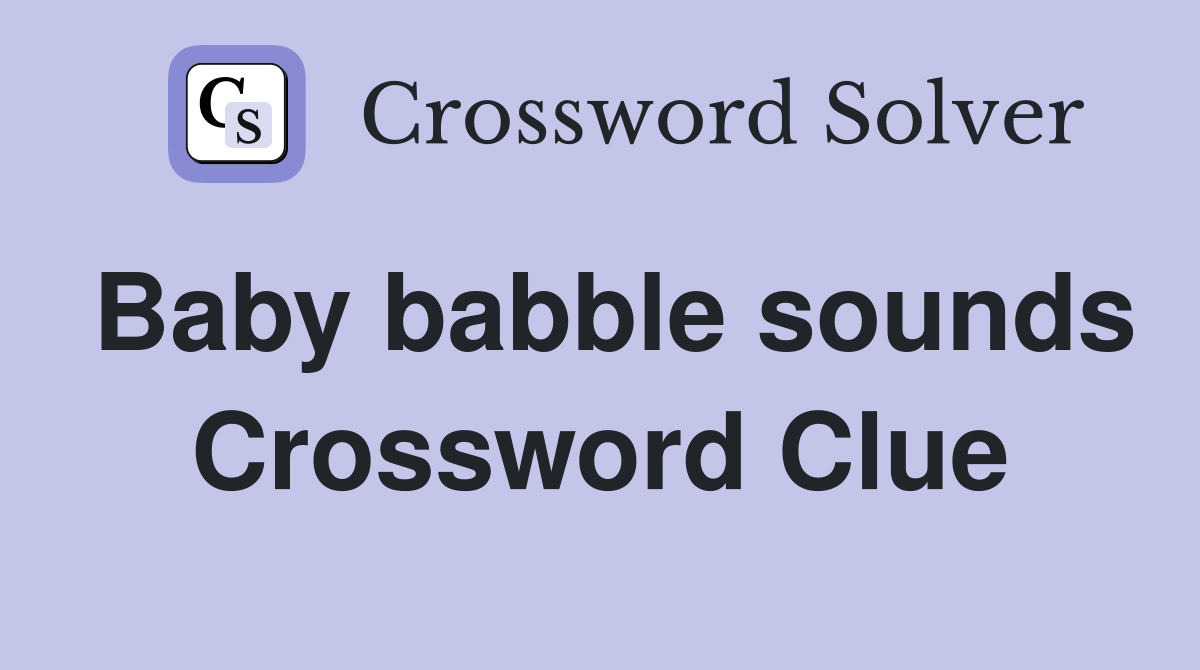 Baby babble sounds Crossword Clue