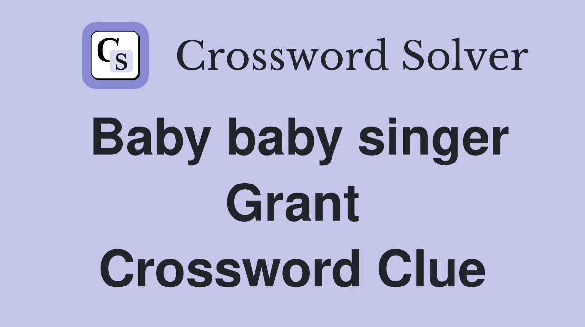 Baby baby singer Grant Crossword Clue Answers Crossword Solver
