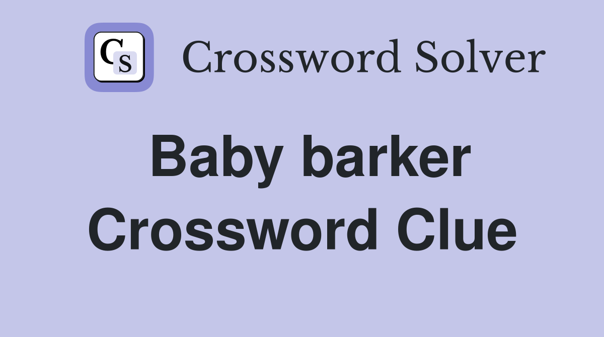 Baby barker Crossword Clue