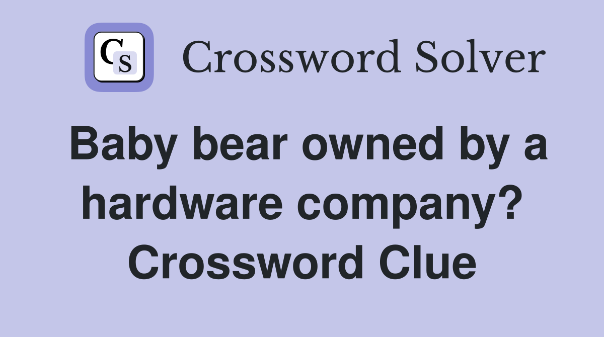 Baby bear owned by a hardware company? Crossword Clue