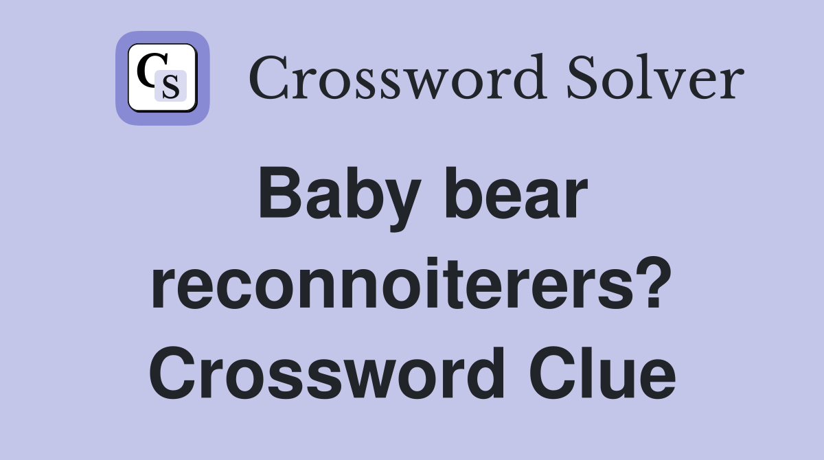 Baby bear reconnoiterers? Crossword Clue