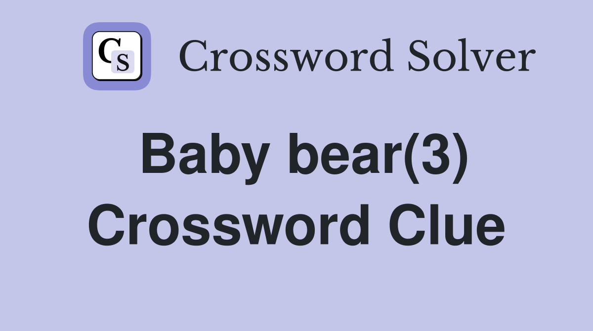 Baby bear(3) Crossword Clue