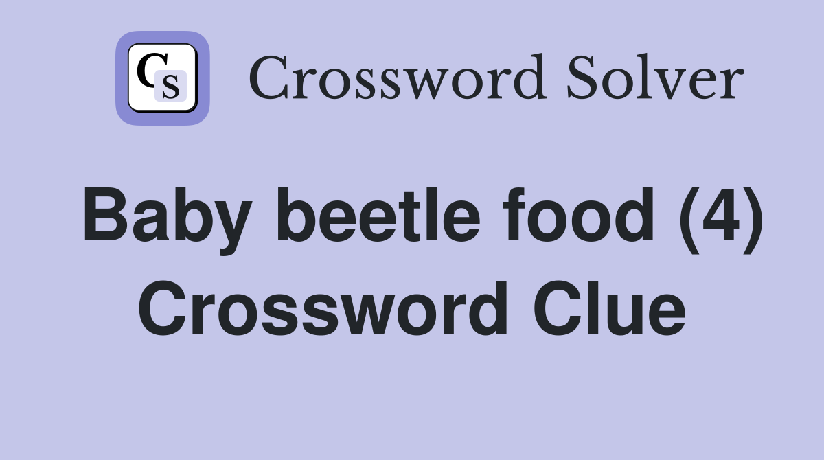 Baby beetle food (4) Crossword Clue